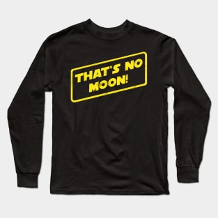 That's No Moon! Long Sleeve T-Shirt